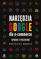 NARZĘDZIA GOOGLE DLA E-COMMERCE WYD. 2. Autor: Krzysztof Marzec. SmakLiter.pl Okładka książki NARZĘDZIA GOOGLE DLA E-COMMERCE WYD. 2