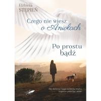 Okładka książki Po prostu bądź. Czego nie wiesz o Aniołach. Tom 2