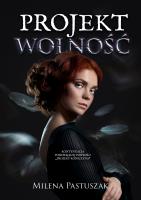 Projekt Wolność. Autor: Pastuszak Milena. SmakLiter.pl Okładka książki Projekt Wolność