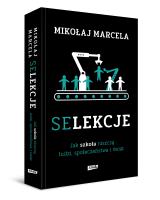 Selekcje. Jak szkoła niszczy ludzi, społeczeństwa i świat. Autor: Marcela Mikołaj. SmakLiter.pl Okładka książki Selekcje. Jak szkoła niszczy ludzi, społeczeństwa i świat