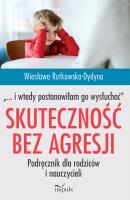 Skuteczność bez agresji „… i wtedy postanowiłam go wysłuchać”. Podręcznik dla rodziców i nauczycieli. Autor: Wiesława Rutkowska-Dydyna. SmakLiter.pl Okładka książki Skuteczność bez agresji „… i wtedy postanowiłam go wysłuchać”. Podręcznik dla rodziców i nauczycieli