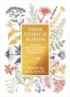 Smak dzikich roślin. Autor: Patrycja Machałek. SmakLiter.pl Okładka książki Smak dzikich roślin