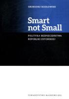 Smart not Small. Polityka bezpieczeństwa Republiki Estońskiej. Autor: Kozłowski Grzegorz. SmakLiter.pl Okładka książki Smart not Small. Polityka bezpieczeństwa Republiki Estońskiej
