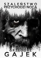 Szaleństwo przychodzi nocą. Autor: Gajek Grzegorz. SmakLiter.pl Okładka książki Szaleństwo przychodzi nocą