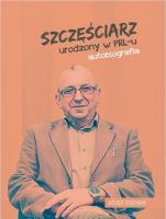 Szczęściarz urodzony w PRL-u autobiografia. Autor: Józef Stępień i Przyjaciele. SmakLiter.pl Okładka książki Szczęściarz urodzony w PRL-u autobiografia
