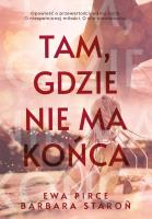 Tam, gdzie nie ma końca. Autor: Ewa Pirce, Staroń Barbara. SmakLiter.pl Okładka książki Tam, gdzie nie ma końca