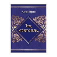 Tym, którzy cierpią.... Autor: Aimee Blech. SmakLiter.pl Okładka książki Tym, którzy cierpią...