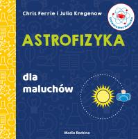 Uniwersytet malucha. Astrofizyka dla maluchów. Autor: Chris Ferrie, Kregenow Julia. SmakLiter.pl Okładka książki Uniwersytet malucha. Astrofizyka dla maluchów