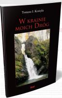 W krainie moich dróg. Autor: Kostyła Tomasz J.. SmakLiter.pl Okładka książki W krainie moich dróg