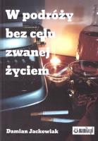 W podróży bez celu zwanej życiem. Autor: Damian Jackowiak. SmakLiter.pl Okładka książki W podróży bez celu zwanej życiem