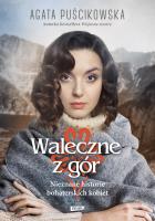 Waleczne z gór. Nieznane historie bohaterskich kobiet. Autor: Puścikowska Agata. SmakLiter.pl Okładka książki Waleczne z gór. Nieznane historie bohaterskich kobiet