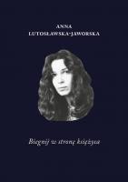 Biegnij w stronę księżyca. Autor: Lutosławska-Jaworska Anna. SmakLiter.pl Okładka książki Biegnij w stronę księżyca