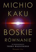 Boskie równanie. W poszukiwaniu teorii wszystkiego. Autor: Michio Kaku, Bogumił Bieniok, Ewa Łokas. SmakLiter.pl Okładka książki Boskie równanie. W poszukiwaniu teorii wszystkiego