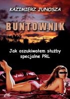 Buntonik. Jak oszukiwałem służby specjalne PRL. Autor: Junosza Kazimierz. SmakLiter.pl Okładka książki Buntonik. Jak oszukiwałem służby specjalne PRL