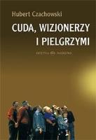 Cuda, wizjonerzy i pielgrzymi. Autor: Czachowski Hubert. SmakLiter.pl Okładka książki Cuda, wizjonerzy i pielgrzymi