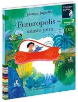 Czytam sobie Eko. Futuropolis. Miasto jutra. Autor: Joanna Jagiełło. SmakLiter.pl Okładka książki Czytam sobie Eko. Futuropolis. Miasto jutra