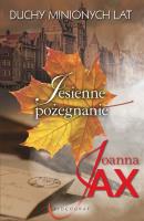 Duchy minionych lat Tom 3. Jesienne pożegnanie. Autor: Joanna Jax. SmakLiter.pl Okładka książki Duchy minionych lat Tom 3. Jesienne pożegnanie