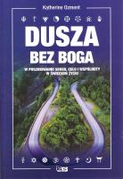 Dusza bez Boga W poszukiwaniu sensu, celu i wspólnoty w świeckim życiu. Autor: Ozment Katherine. SmakLiter.pl Okładka książki Dusza bez Boga W poszukiwaniu sensu, celu i wspólnoty w świeckim życiu