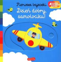 Dzień dobry, samolociku! Akademia mądrego dziecka. Pierwsze bajeczki. Autor: Nathalie Choux. SmakLiter.pl Okładka książki Dzień dobry, samolociku! Akademia mądrego dziecka. Pierwsze bajeczki