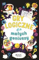 Gry logiczne dla małych geniuszy. Autor: Dr Gareth Moore, Chris Dickason, Magdalena Miksa. SmakLiter.pl Okładka książki Gry logiczne dla małych geniuszy