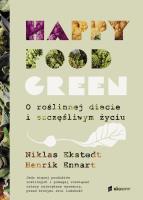 Happy food green. O roślinnej diecie i szczęśliwym życiu. Autor: Niklas Ekstedt, Henrik Ennart. SmakLiter.pl Okładka książki Happy food green. O roślinnej diecie i szczęśliwym życiu