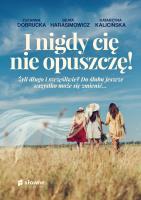 I nigdy cię nie opuszczę!. Autor: Zuzanna Dobrucka, Beata Harasimowicz, KATARZYNA KALICIŃSKA. SmakLiter.pl Okładka książki I nigdy cię nie opuszczę!