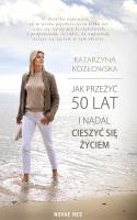 Jak przeżyć 50 lat i nadal cieszyć się życiem. Autor: Sękowska-Kozłowska Katarzyna. SmakLiter.pl Okładka książki Jak przeżyć 50 lat i nadal cieszyć się życiem