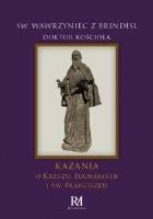Kazania o Krzyżu, Eucharystii i św. Franciszku. Autor: Święty Wawrzyniec z Brindisi, św. Teresa od Jezusa doktor Kościoła. SmakLiter.pl Okładka książki Kazania o Krzyżu, Eucharystii i św. Franciszku