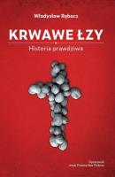 Krwawe Łzy. Historia prawdziwa. Autor: Władysław Rębacz. SmakLiter.pl Okładka książki Krwawe Łzy. Historia prawdziwa