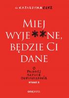 Miej wyje**ne, będzie Ci dane w.2. Autor: dr Katarzyna Czyż. SmakLiter.pl Okładka książki Miej wyje**ne, będzie Ci dane w.2