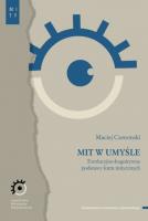 Mit w umyśle. Ewolucyjno-kognitywne podstawy form mitycznych. Autor: Czeremski Maciej. SmakLiter.pl Okładka książki Mit w umyśle. Ewolucyjno-kognitywne podstawy form mitycznych