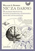 Nic za darmo. Dlaczego przyczyną wyspecyfikowanej złożoności musi być inteligencja. Autor: William A.Dembski. SmakLiter.pl Okładka książki Nic za darmo. Dlaczego przyczyną wyspecyfikowanej złożoności musi być inteligencja