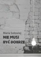 Nie musi być dobrze. Autor: Maria Sołowska. SmakLiter.pl Okładka książki Nie musi być dobrze
