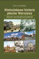 Nietuzinkowe historie placów Warszawy. Autor: Sztompke Ewa. SmakLiter.pl Okładka książki Nietuzinkowe historie placów Warszawy