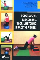 Podstawowe zagad. teorii, metodyki i prakt. fitnes. Autor: Glińska-Wlaź Justyna, Skoczylas-Tworek Agnieszka, Warchoł Krzysztof. SmakLiter.pl Okładka książki Podstawowe zagad. teorii, metodyki i prakt. fitnes