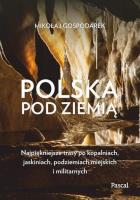 Okładka książki Polska pod ziemią Najpiękniejsze trasy po kopalniach, jaskiniach, podziemiach miejskich i militarnych