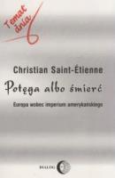 Potęga albo śmierć Europa wobec imperium amerykańskiego. Autor: Saint-Etienne Christian. SmakLiter.pl Okładka książki Potęga albo śmierć Europa wobec imperium amerykańskiego