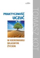 Praktyczność uczuć w kierowaniu własnym życiu. Autor: Tomasz Kot. SmakLiter.pl Okładka książki Praktyczność uczuć w kierowaniu własnym życiu