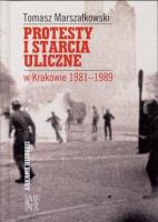 Protesty i starcia uliczne w Krakowie 1981-1989. Autor: Tomasz Marszałkowski. SmakLiter.pl Okładka książki Protesty i starcia uliczne w Krakowie 1981-1989