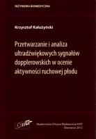 Przetwarzanie i analiza ultradźwiękowych sygnałów dopplerowskich w ocenie aktywności ruchowej płodu. Autor: Kałużyński Krzysztof. SmakLiter.pl Okładka książki Przetwarzanie i analiza ultradźwiękowych sygnałów dopplerowskich w ocenie aktywności ruchowej płodu