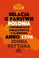 Relacja o państwie Polonia i prowincjach połączonych z tą koroną. Autor: Peyton John Jr.. SmakLiter.pl Okładka książki Relacja o państwie Polonia i prowincjach połączonych z tą koroną