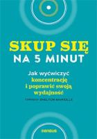 Okładka książki Skup się na 5 minut! Jak wyćwiczyć koncentrację i poprawić swoją wydajność