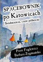 Spacerownik po Katowicach, Śródmieście. Autor: Piotr Fuglewicz, Barbara Zygmańska. SmakLiter.pl Okładka książki Spacerownik po Katowicach, Śródmieście