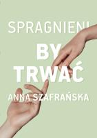 Spragnieni, by trwać. Autor: Szafrańska Anna. SmakLiter.pl Okładka książki Spragnieni, by trwać
