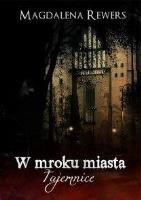 Tajemnice. W mroku miasta. Autor: Magdalena Rewers. SmakLiter.pl Okładka książki Tajemnice. W mroku miasta