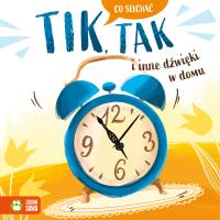 Tik, tak i inne dźwięki w domu. Co słychać. Autor: Opracowanie zbiorowe. SmakLiter.pl Okładka książki Tik, tak i inne dźwięki w domu. Co słychać