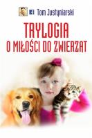 Trylogia miłości do zwierząt. Autor: Tom Justyniarski. SmakLiter.pl Okładka książki Trylogia miłości do zwierząt
