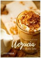 Uczucia o smaku latte. Autor: Monika Hołyk-Arora. SmakLiter.pl Okładka książki Uczucia o smaku latte