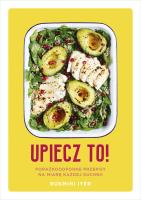 Upiecz to! Porażkoodporne przepisy na miarę każdej kuchni. Autor: Rukmini Iyer. SmakLiter.pl Okładka książki Upiecz to! Porażkoodporne przepisy na miarę każdej kuchni