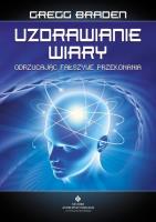 Uzdrawianie wiary. Autor: Gregg Braden. SmakLiter.pl Okładka książki Uzdrawianie wiary